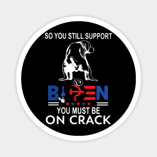 Dog So You Still Support Biden You Must Be On Crack Magnet